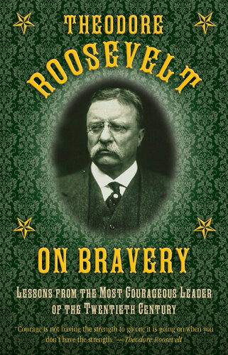 Theodore Roosevelt On Bravery Lessons From The Most Courageous Leader Of The Twentieth Century Theodore Roosevelt