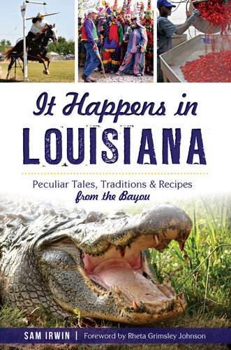 It Happens In Louisiana Peculiar Tales Traditions Recipes From The Bayou Sam Irwin