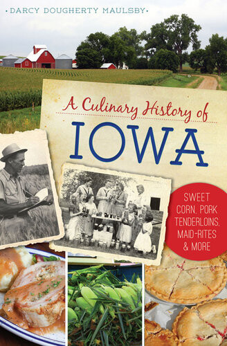 A Culinary History Of Iowa Sweet Corn Pork Tenderloins Maidrites More Darcy Dougherty Maulsby