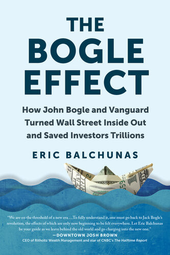 The Bogle Effect How John Bogle And Vanguard Turned Wall Street Inside Out And Saved Investors Trillions Eric Balchunas