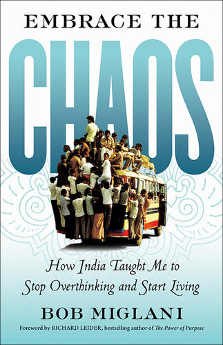 Embrace The Chaos How India Taught Me To Stop Overthinking And Start Living Bob Miglani