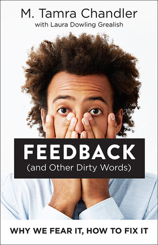 Feedback And Other Dirty Words Why We Fear It How To Fix It M Tamra Chandler