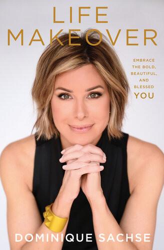 Life Makeover Embrace The Bold Beautiful And Blessed You Dominique Sachse