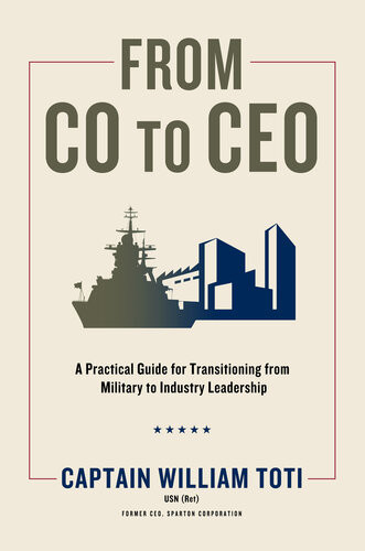 From Co To Ceo A Practical Guide For Transitioning From Military To Industry Leadership William J Toti