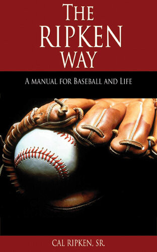 The Ripken Way A Manual For Baseball And Life Cal Ripken