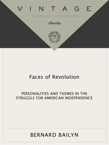 Faces Of Revolution Personalities Themes In The Struggle For American Independence Bernard Bailyn