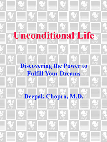 Unconditional Life Discovering The Power To Fulfill Your Dreams Deepak Chopra