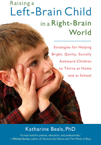 Raising A Leftbrain Child In A Rightbrain World Strategies For Helping Bright Quirky Socially Awkward Children To Thrive At Ho Me And At School Katharine Beals