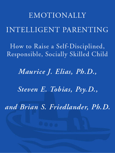 Emotionally Intelligent Parenting How To Raise A Selfdisciplined Responsible Socially Skilled Child Maurice J Elias Phd