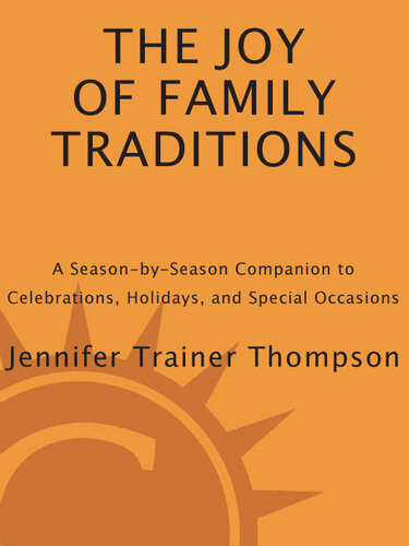 The Joy Of Family Traditions A Seasonbyseason Companion To Celebrations Holidays And Special Occasions Jennifer Trainer Thompson