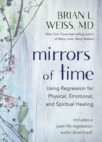 Mirrors Of Time Using Regression For Physical Emotional And Spiritual Healing Brian L Weiss