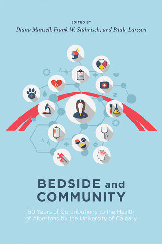 Bedside And Community 50 Years Of Contributions To The Health Of Albertans From The University Of Calgary Diana J Mansell