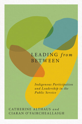 Leading From Between Indigenous Participation And Leadership In The Public Service Catherine Althaus