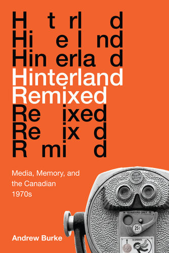 Hinterland Remixed Media Memory And The Canadian 1970s Andrew Burke