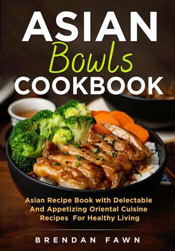Asian Bowls Cookbook Asian Recipe Book With Delectable And Appetizing Oriental Cuisine Recipes For Healthy Living Brendan Fawn