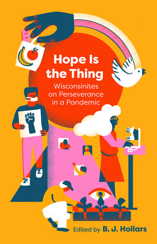 Hope Is The Thing Wisconsinites On Perseverance In A Pandemic B J Hollars