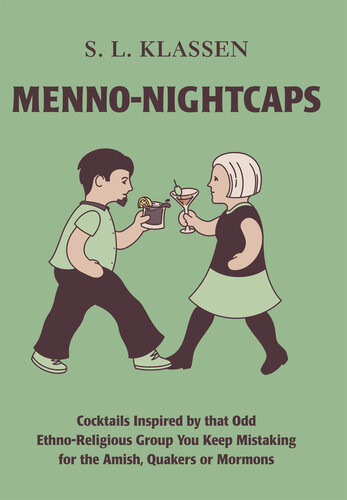 Mennonightcaps Cocktails Inspired By That Odd Ethnoreligious Group You Keep Mistaking For The Amish Quakers Or Mormons S L Klassen