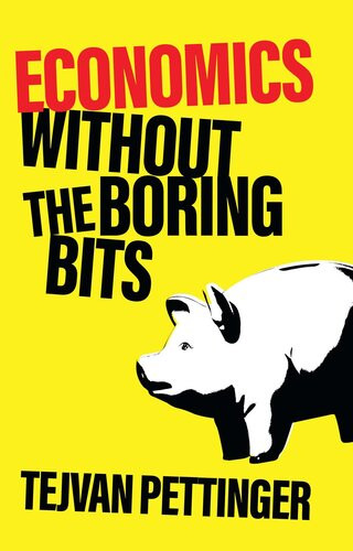 Economics Without The Boring Bits An Enlightening Guide To The Dismal Science Tejvan Pettinger