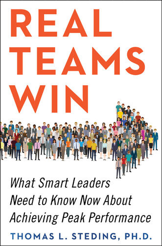 Real Teams Win What Smart Leaders Need To Know Now About Achieving Peak Performance Thomas L Steding