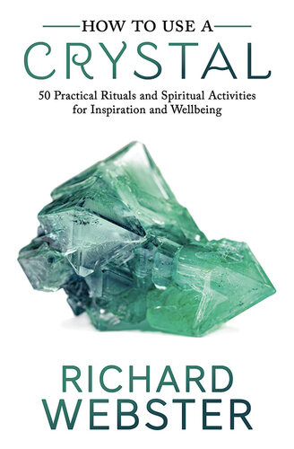 How To Use A Crystal 50 Practical Rituals And Spiritual Activities For Inspiration And Wellbeing Richard Webster