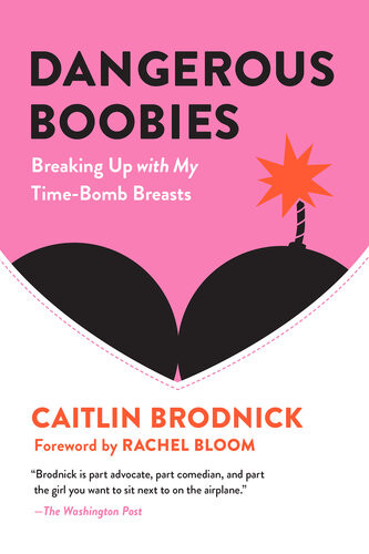 Dangerous Boobies Breaking Up With My Timebomb Breasts Caitlin Brodnick