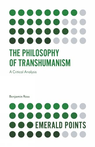 The Philosophy Of Transhumanism A Critical Analysis Emerald Points Benjamin Ross