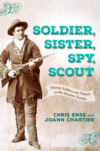 Soldier Sister Spy Scout Women Soldiers And Patriots On The Western Frontier Chris Enss