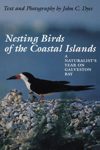 Nesting Birds Of The Coastal Islands A Naturalists Year On Galveston Bay John Dyes