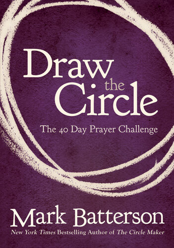 Draw The Circle The 40 Day Prayer Challenge Mark Batterson