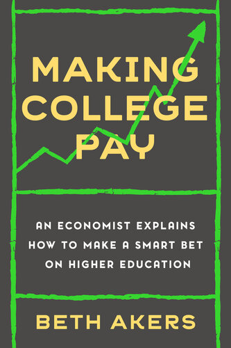 Making College Pay An Economist Explains How To Make A Smart Bet On Higher Education Beth Akers