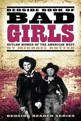 Bedside Book Of Bad Girls Outlaw Women Of The American West Michael Rutter