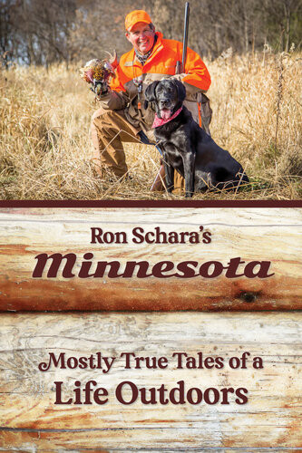 Ron Scharas Minnesota Mostly True Tales Of A Life Outdoors Ron Schara