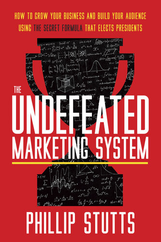 The Undefeated Marketing System How To Grow Your Business And Build Your Audience Using The Secret Formula Phillip Stutts
