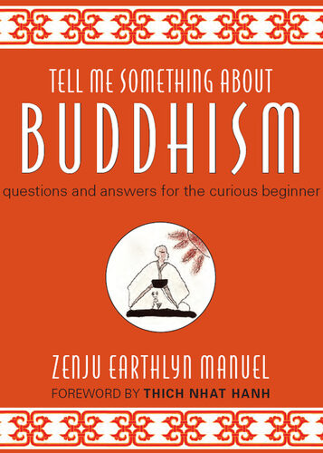 Tell Me Something About Buddhism Questions And Answers For The Curious Beginner Zenju Earthlyn Manuel
