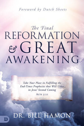 The Final Reformation And Great Awakening Take Your Place In Fulfilling The Endtimes Prophecies That Will Usher In Jesus Second Coming Bill Hamon