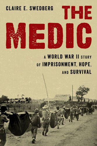 The Medic A World War Ii Story Of Imprisonment Hope And Survival Claire E Swedberg