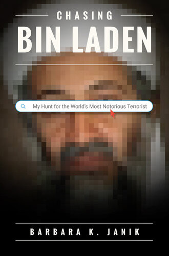 Chasing Bin Laden My Hunt For The Worlds Most Notorious Terrorist Barbara K Janik