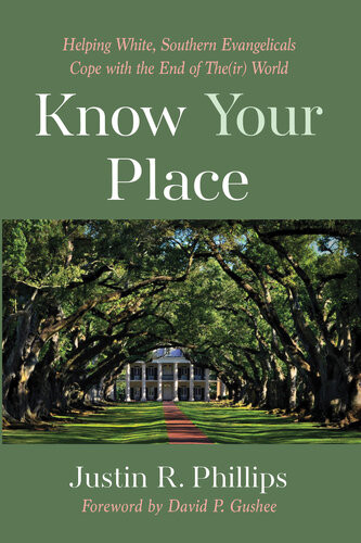 Know Your Place Helping White Southern Evangelicals Cope With The End Of Their World Justin R Phillips