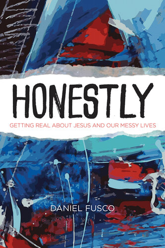 Honestly Getting Real About Jesus And Our Messy Lives Daniel Fusco