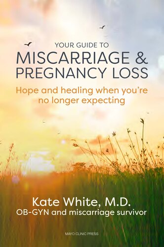 Your Guide To Miscarriage And Pregnancy Loss Hope And Healing When Youre No Longer Expecting Kate White
