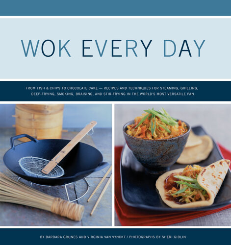 Wok Every Day From Fish Chips To Molten Cakerecipes And Techniques For Steaming Grilling Deepfrying Smoking Braising And Stirfrying In The Worlds Most Versatile Pan Barbara Grunes Virginia Van Vynckt