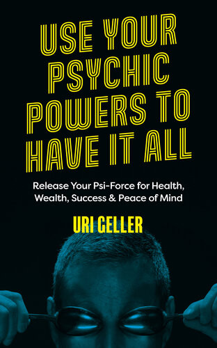Use Your Psychic Powers To Have It All Release Your Psiforce For Health Wealth Success Peace Of Mind Uri Geller