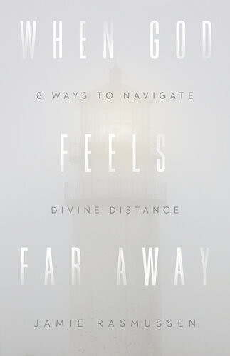 When God Feels Far Away Eight Ways To Navigate Divine Distance Jamie Rasmussen