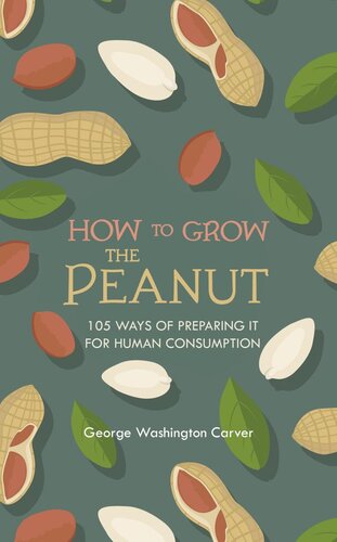 How To Grow The Peanut And 105 Ways Of Preparing It For Human Consumption George Washington Carver