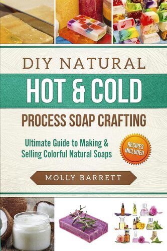 Diy Natural Hot Cold Process Soap Craftingultimate Guide To Making Selling Colorful Natural Soaps Molly Barrett