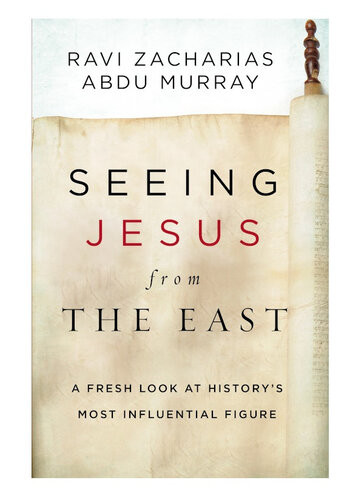 Seeing Jesus From The East A Fresh Look At Historys Most Influential Figure Ravi Zacharias