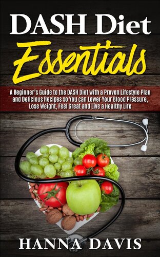 Dash Diet Essentials A Beginners Guide To The Dash Diet With A Proven Lifestyle Plan And Delicious Recipes So You Can Lower Your Blood Pressure Lose Weight Feel Great And Live A Healthy Life Hanna Davis