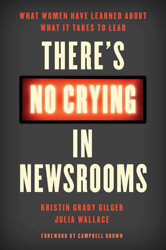 Theres No Crying In Newsrooms What Women Have Learned About What It Takes To Lead Kristin Grady Gilger