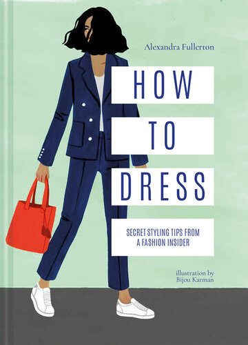 How To Dress Secret Styling Tips From A Fashion Insider Alexandra Fullerton