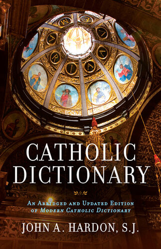Catholic Dictionary An Abridged And Updated Edition Of Modern Catholic Dictionary John Hardon